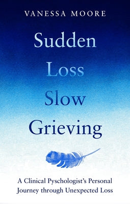 Sudden Loss Slow Grieving by Moore, Vanessa