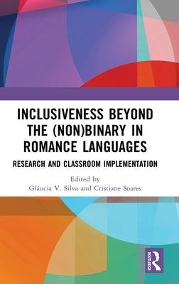 Inclusiveness Beyond the (Non)binary in Romance Languages: Research and Classroom Implementation by Silva, Gl?ucia V.