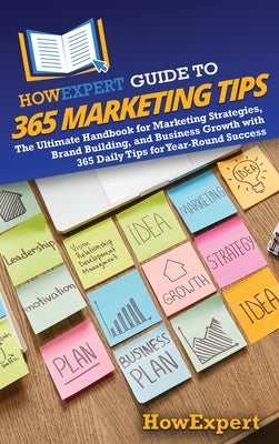 HowExpert Guide to 365 Marketing Tips: The Ultimate Handbook for Marketing Strategies, Brand Building, and Business Growth with 365 Daily Tips for Yea by Howexpert