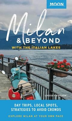 Moon Milan & Beyond: With the Italian Lakes: Day Trips, Local Spots, Strategies to Avoid Crowds by Davison, Lindsey