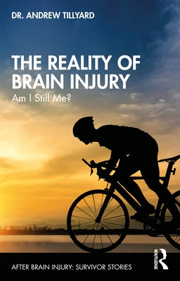 The Reality of Brain Injury: Am I Still Me? by Tillyard, Andrew