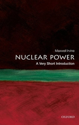 Nuclear Power: A Very Short Introduction by Irvine, Maxwell