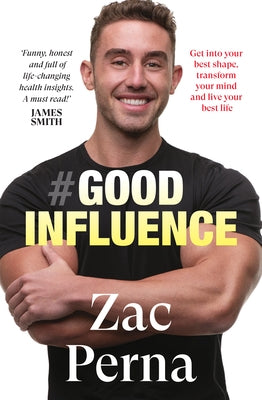 Good Influence: Motivate Yourself to Get Fit, Find Purpose & Improve Your Life with the Next Bestselling Fitness, Diet & Nutrition Personal T by Perna, Zac