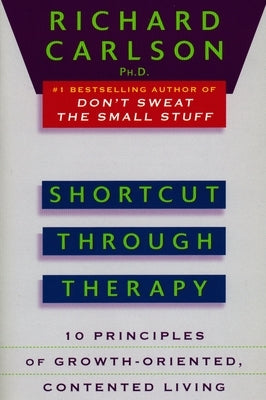 Shortcut Through Therapy: Ten Principles of Growth-Oriented, Contented Living by Carlson, Richard