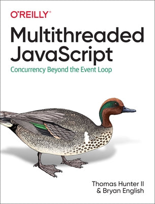 Multithreaded JavaScript: Concurrency Beyond the Event Loop by Hunter, Thomas