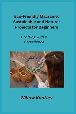 Eco-Friendly Macrame: Crafting with a Conscience by Knots, Zara