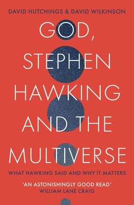 God, Stephen Hawking and the Multiverse: What Hawking Said and Why It Matters by Hutchings, David