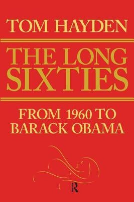 Long Sixties: From 1960 to Barack Obama by Hayden, Tom