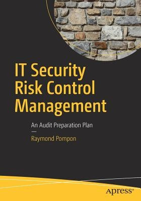 IT Security Risk Control Management: An Audit Preparation Plan by Pompon, Raymond