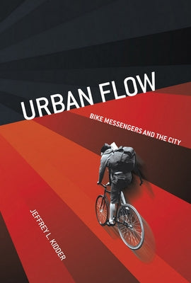 Urban Flow: Bike Messengers and the City by Kidder, Jeffrey L.