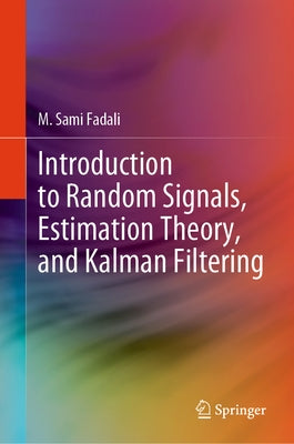 Introduction to Random Signals, Estimation Theory, and Kalman Filtering by Fadali, M. Sami