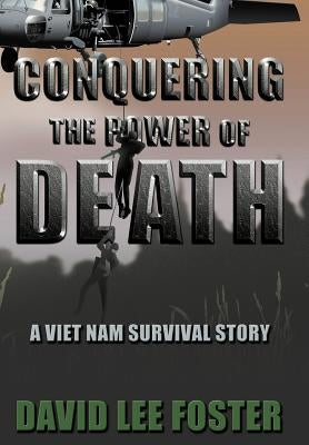 Conquering the Power of Death: A Vietnam Survival Story by Foster, David Lee