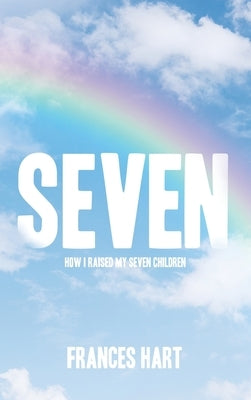 Seven: How I Raised My Seven Children by Hart, Frances