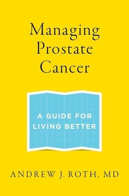 Managing Prostate Cancer: A Guide for Living Better by Roth, Andrew J.