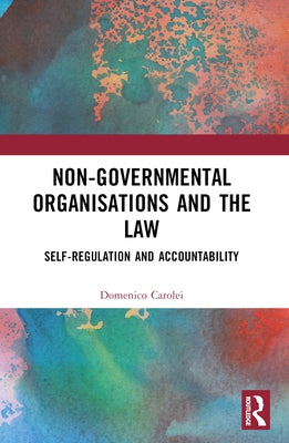 Non-Governmental Organisations and the Law: Self-Regulation and Accountability by Carolei, Domenico