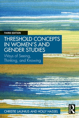 Threshold Concepts in Women's and Gender Studies: Ways of Seeing, Thinking, and Knowing by Launius, Christie