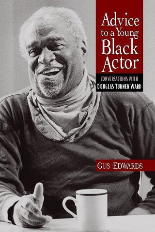 Advice to a Young Black Actor (and Others): Conversations with Douglas Turner Ward by Edwards, Gus