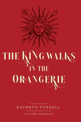 The King Walks in the Orangerie: The Ghost of Louis XIV Reflects on Life and Loves in Versailles by Purnell, Kathryn