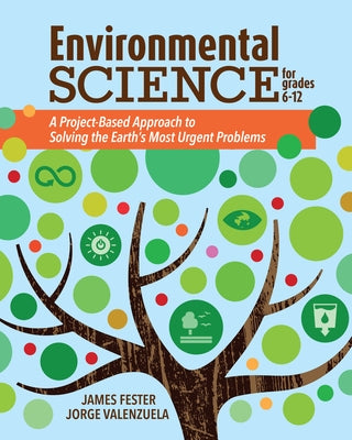 Environmental Science for Grades 6-12: A Project-Based Approach to Solving the Earth's Most Urgent Problems by Valenzuela, Jorge