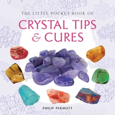 The Little Pocket Book of Crystal Tips and Cures by Permutt, Philip