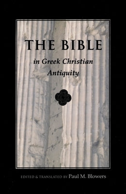 Bible in Greek Christian Antiquity by Blowers, Paul M.