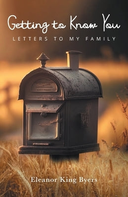 Getting to Know You: Letters to My Family by Byers, Eleanor King