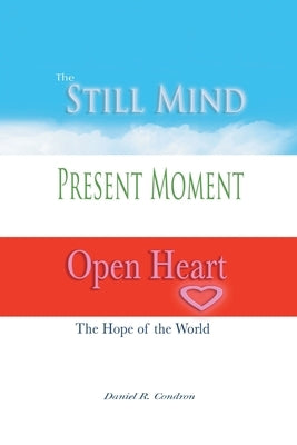 Still Mind, Present Moment, Open Heart by Condron, Daniel R.