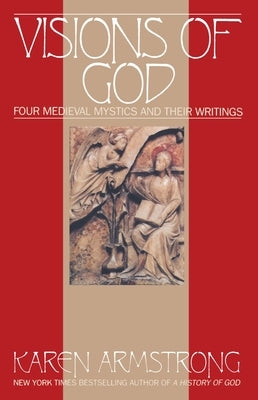 Visions Of God: Four Medieval Mystics and Their Writings by Armstrong, Karen