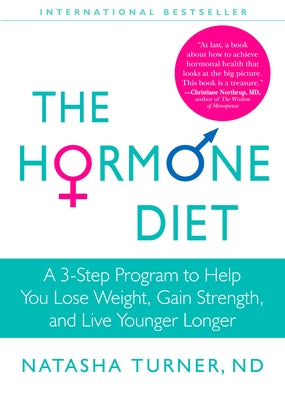 The Hormone Diet: A 3-Step Program to Help You Lose Weight, Gain Strength, and Live Younger Longer by Turner, Natasha