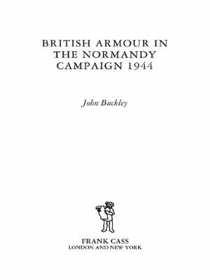 British Armour in the Normandy Campaign by Buckley, John