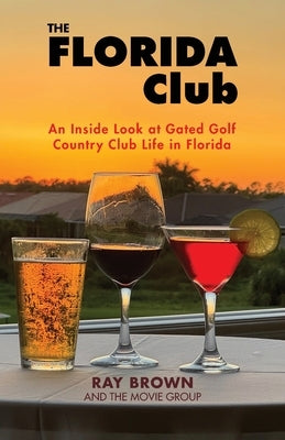 The Florida Club: An Inside Look at Gated Golf Country Club Life in Florida by Brown, Ray