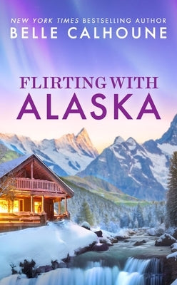 Flirting with Alaska by Calhoune, Belle