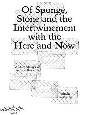 Of Sponge, Stone and the Intertwinement with the Here and Now: A Methodology of Artistic Research by Wesseling, Janneke