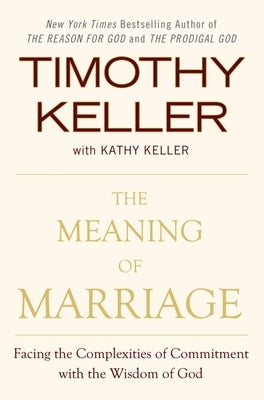 The Meaning of Marriage: Facing the Complexities of Commitment with the Wisdom of God by Keller, Timothy