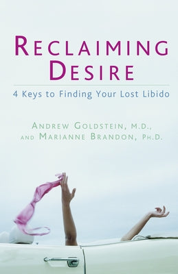 Reclaiming Desire: Reclaiming Desire: 4 Keys to Finding Your Lost Libido by Goldstein, Andrew