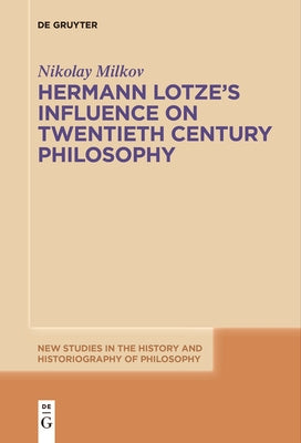 Hermann Lotze's Influence on Twentieth Century Philosophy by Milkov, Nikolay