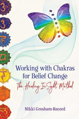 Working with Chakras for Belief Change: The Healing Insight Method by Gresham-Record, Nikki