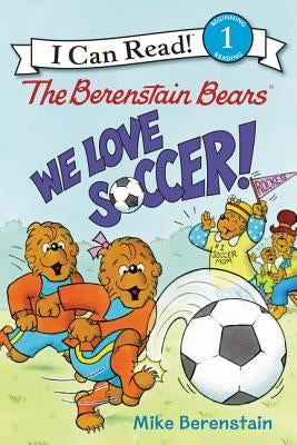 The Berenstain Bears: We Love Soccer! by Berenstain, Mike