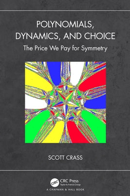 Polynomials, Dynamics, and Choice: The Price We Pay for Symmetry by Crass, Scott