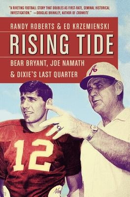 Rising Tide: Bear Bryant, Joe Namath, and Dixie's Last Quarter by Roberts, Randy