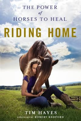 Riding Home: The Power of Horses to Heal by Hayes, Tim