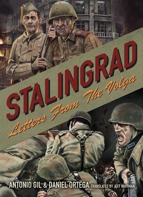 Stalingrad: Letters from the Volga by Gil Ortega, Antonio