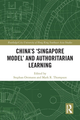 China's 'Singapore Model' and Authoritarian Learning by Ortmann, Stephan