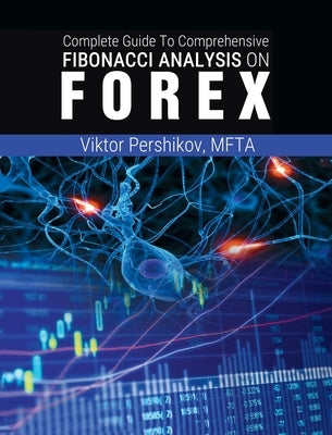 The Complete Guide To Comprehensive Fibonacci Analysis on FOREX by Pershikov, Mfta Viktor