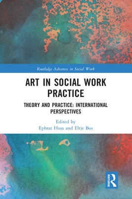 Art in Social Work Practice: Theory and Practice: International Perspectives by Huss, Ephrat