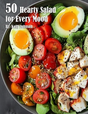 50 Hearty Salads for Every Mood Recipes by Johnson, Kelly