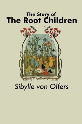 The Story of the Root Children by Olfers, Sibylle Von