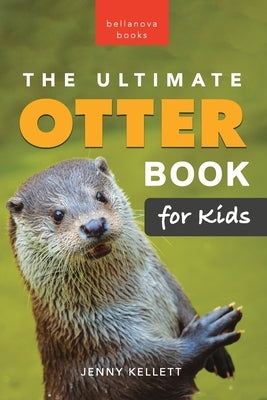 The Ultimate Otter Book for Kids: 100+ Amazing Otter Photos, Facts, Quiz & More by Kellett, Jenny