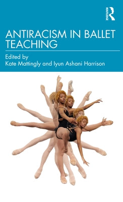 Antiracism in Ballet Teaching by Mattingly, Kate