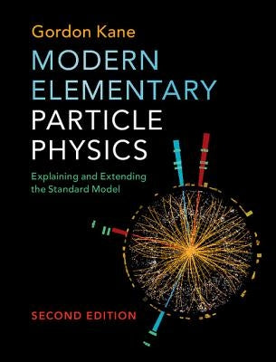 Modern Elementary Particle Physics: Explaining and Extending the Standard Model by Kane, Gordon